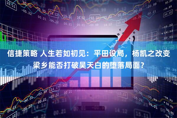 信捷策略 人生若如初见：平田设局，杨凯之改变梁乡能否打破吴天白的堕落局面？