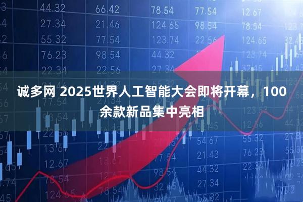 诚多网 2025世界人工智能大会即将开幕,100余款新品集中亮相